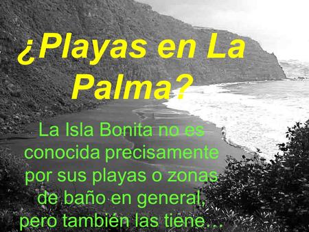 ¿Playas en La Palma? La Isla Bonita no es conocida precisamente por sus playas o zonas de baño en general, pero también las tiene…