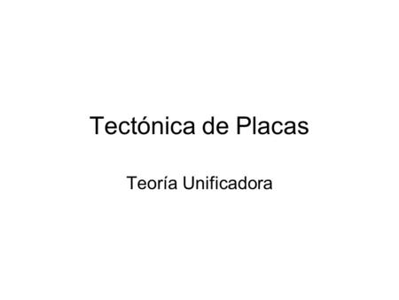 Tectónica de Placas Teoría Unificadora.