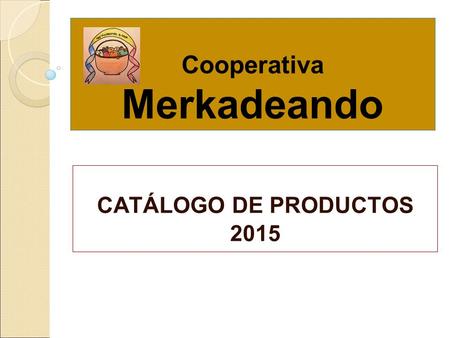 Cooperativa Merkadeando CATÁLOGO DE PRODUCTOS 2015.