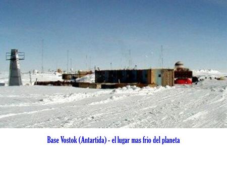 Base Vostok (Antartida) - el lugar mas frio del planeta.