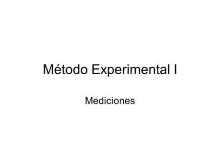 Método Experimental I Mediciones.