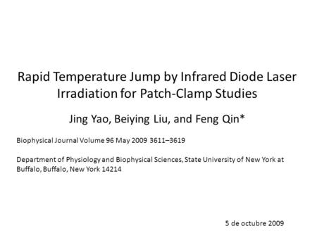 Rapid Temperature Jump by Infrared Diode Laser Irradiation for Patch-Clamp Studies Jing Yao, Beiying Liu, and Feng Qin* Biophysical Journal Volume 96 May.
