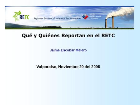 Qué y Quiénes Reportan en el RETC Jaime Escobar Melero Valparaíso, Noviembre 20 del 2008.
