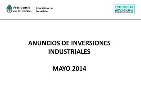 ANUNCIOS DE INVERSIONES INDUSTRIALES MAYO 2014. Anuncios de inversiones industriales – Mayo 2014 DISTRIBUCIÓN DE LAS INVERSIONES INDUSTRIALES En el mes.