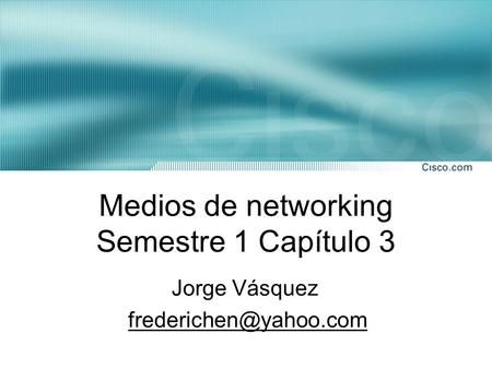 Medios de networking Semestre 1 Capítulo 3 Jorge Vásquez