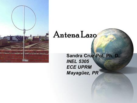 Antena Lazo Sandra Cruz-Pol, Ph. D. INEL 5305 ECE UPRM Mayagüez, PR.