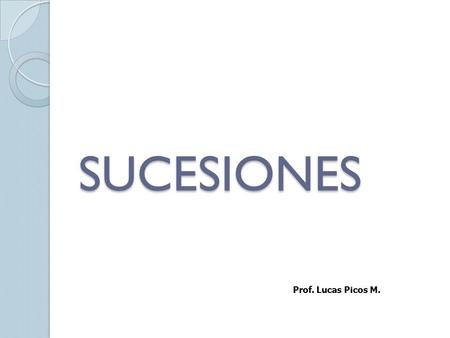 SUCESIONES Prof. Lucas Picos M..