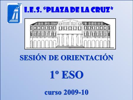 SESIÓN DE ORIENTACIÓN 1º ESO curso 2009-10 I.E.S. “Plaza de la Cruz”