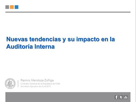 Nuevas tendencias y su impacto en la Auditoría Interna Contralor General de la República de Chile Secretario Ejecutivo de OLACEFS Ramiro Mendoza Zúñiga.