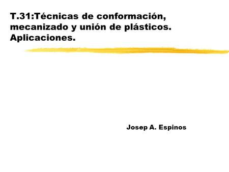 T. 31:Técnicas de conformación, mecanizado y unión de plásticos