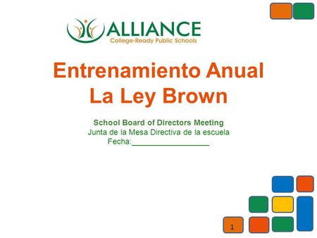 1 Entrenamiento Anual La Ley Brown School Board of Directors Meeting Junta de la Mesa Directiva de la escuela Fecha:__________________.