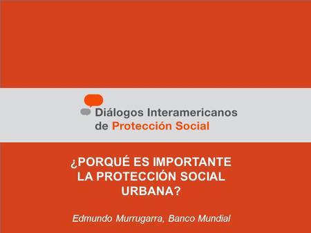 Ssss ¿PORQUÉ ES IMPORTANTE LA PROTECCIÓN SOCIAL URBANA? Edmundo Murrugarra, Banco Mundial.