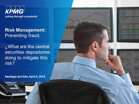 Risk Management: Preventing fraud. ¿What are the central securities depositories doing to mitigate this risk? Santiago de Chile, April 4, 2014.