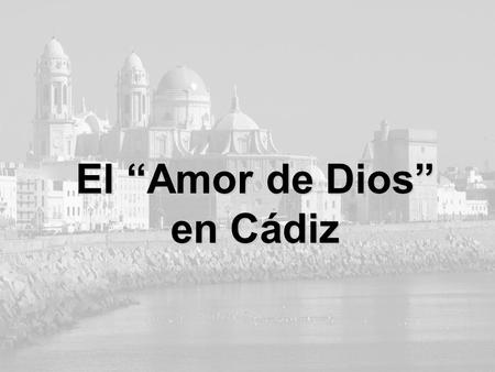 El “Amor de Dios” en Cádiz En 1867, En los albores de la Congregación, El Padre Jerónimo Usera Una casa en Cádiz fundó. Todo parecía un sueño, Evangelizar,