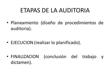 ETAPAS DE LA AUDITORIA Planeamiento (diseño de procedimientos de auditoria). EJECUCION (realizar lo planificado). FINALIZACION (conclusión del trabajo.