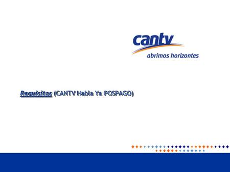 Requisitos (CANTV Habla Ya POSPAGO). Cantv Empresas e Instituciones Requisitos A fin de reforzar el alto compromiso de calidad y servicio que tenemos.