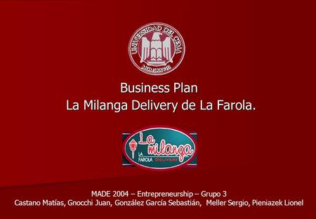 Business Plan La Milanga Delivery de La Farola. La Milanga Delivery de La Farola. MADE 2004 – Entrepreneurship – Grupo 3 Castano Matías, Gnocchi Juan,
