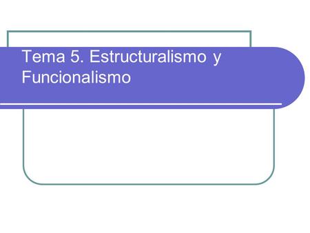 Tema 5. Estructuralismo y Funcionalismo