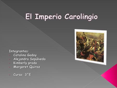 El Imperio Carolingio Integrantes: Catalina Godoy Alejandra Sepúlveda