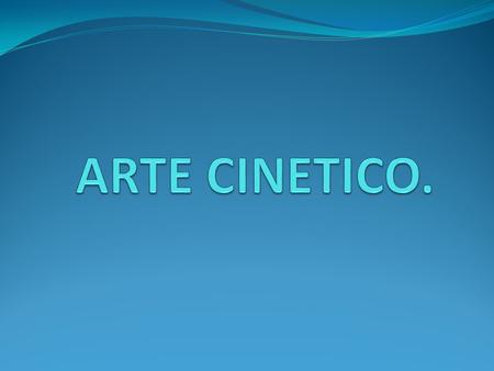 ARTE CINETICO..