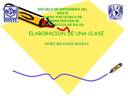ELABORACION DE UNA CLASE YAÑEZ MELENDEZ MONICA ESCUELA DE ENFERMERIA DEL ISSSTE CURSO POSTECNICO DE ADMINISTRACIÓN DE LOS SERVICIOS DE SALUD.