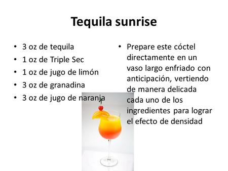 Tequila sunrise 3 oz de tequila 1 oz de Triple Sec