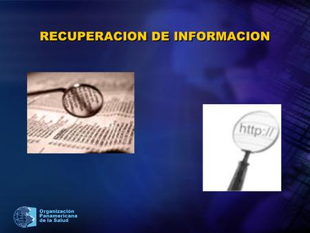 Organización Panamericana de la Salud RECUPERACION DE INFORMACION.