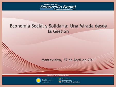 Montevideo, 27 de Abril de 2011 Economía Social y Solidaria: Una Mirada desde la Gestión.
