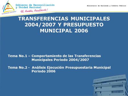TRANSFERENCIAS MUNICIPALES 2004/2007 Y PRESUPUESTO MUNICIPAL 2006 Tema No.1 – Comportamiento de las Transferencias Municipales Periodo 2004/2007 Tema No.2.