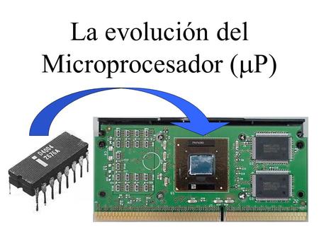 La evolución del Microprocesador (  P). El microprocesador de 4 bits En 1971, Intel corporation y el talento creativo de Marcian E. Hoff fabricaron el.