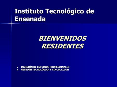 Instituto Tecnológico de Ensenada BIENVENIDOSRESIDENTES DIVISIÓN DE ESTUDIOS PROFESIONALES DIVISIÓN DE ESTUDIOS PROFESIONALES GESTIÓN TECNOLÓGICA Y VINCULACION.