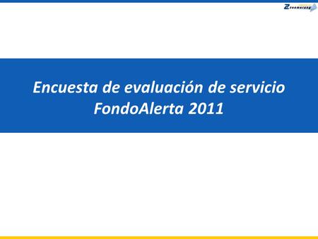 Encuesta de evaluación de servicio FondoAlerta 2011.