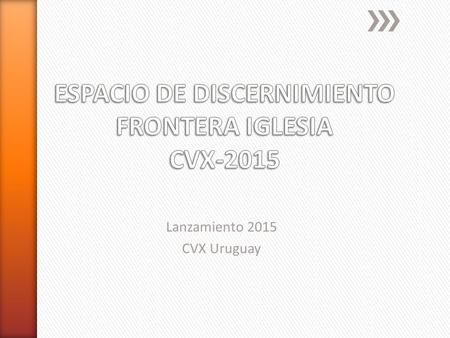 Lanzamiento 2015 CVX Uruguay. Queremos ir reflexionando y ayudando a la Comunidad Nacional a reflexionar algunos temas. Para este año, pensamos proponer.