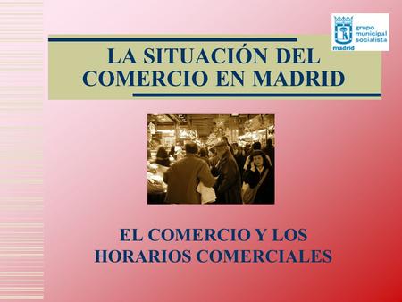 LA SITUACIÓN DEL COMERCIO EN MADRID EL COMERCIO Y LOS HORARIOS COMERCIALES.