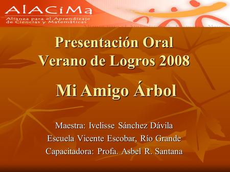 Presentación Oral Verano de Logros 2008 Maestra: Ivelisse Sánchez Dávila Escuela Vicente Escobar, Río Grande Capacitadora: Profa. Asbel R. Santana Mi Amigo.
