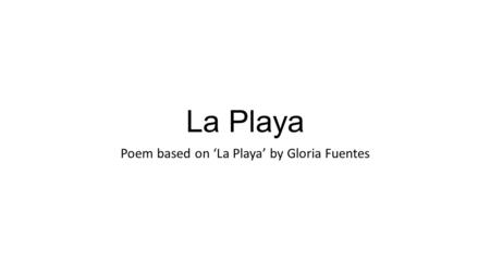 La Playa Poem based on ‘La Playa’ by Gloria Fuentes.