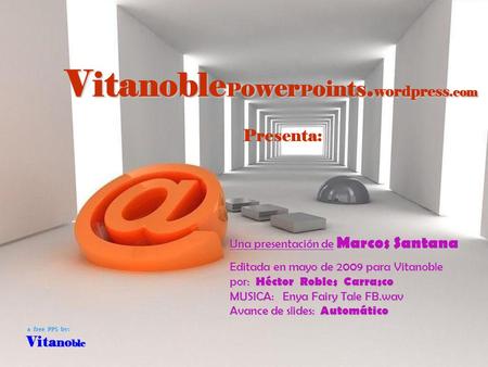 VitanoblePowerPoints.wordpress.com Presenta: Una presentación de Marcos Santana Editada en mayo de 2009 para Vitanoble por: Héctor Robles Carrasco MUSICA: