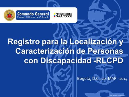 Registro para la Localización y Caracterización de Personas con Discapacidad -RLCPD Bogotá, D.C., 10–MAR -2014 BASE DE DATOS V07-MARZO/2013.