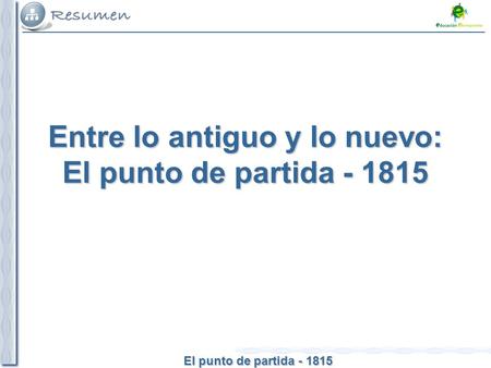 El punto de partida - 1815 Entre lo antiguo y lo nuevo: El punto de partida - 1815.