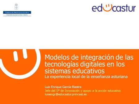 Modelos de integración de las tecnologías digitales en los sistemas educativos La experiencia local de la enseñanza asturiana Luis Enrique García-Riestra.