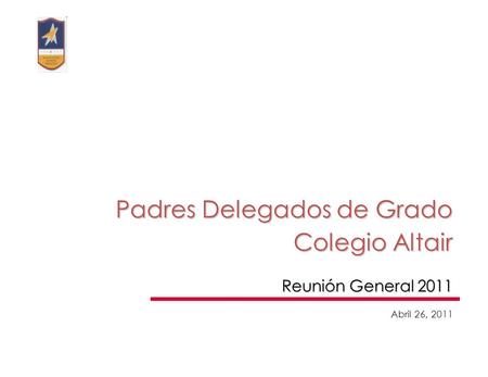 Padres Delegados de Grado Colegio Altair Reunión General 2011 Abril 26, 2011.