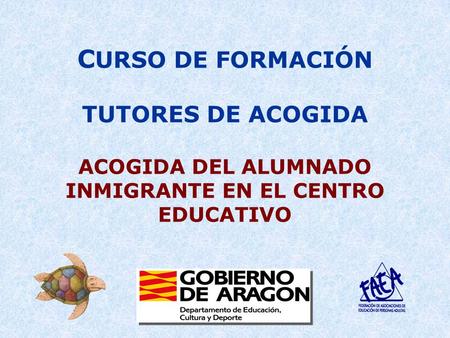 C URSO DE FORMACIÓN TUTORES DE ACOGIDA ACOGIDA DEL ALUMNADO INMIGRANTE EN EL CENTRO EDUCATIVO.