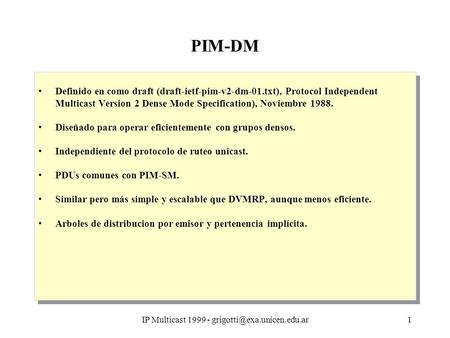 IP Multicast 1999 - PIM-DM Definido en como draft (draft-ietf-pim-v2-dm-01.txt), Protocol Independent Multicast Version 2 Dense.
