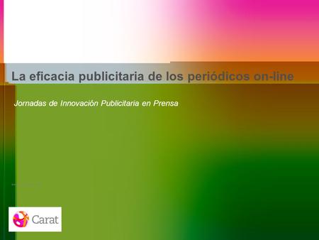 La eficacia publicitaria de los periódicos on-line Granada, 7 de Marzo de 2008 Jornadas de Innovación Publicitaria en Prensa.