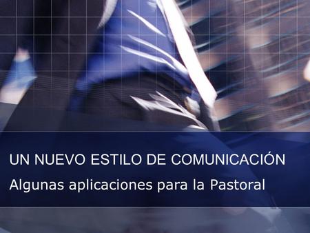 UN NUEVO ESTILO DE COMUNICACIÓN Algunas aplicaciones para la Pastoral.