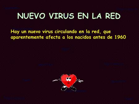 NUEVO VIRUS EN LA RED Hay un nuevo virus circulando en la red, que aparentemente afecta a los nacidos antes de 1960.