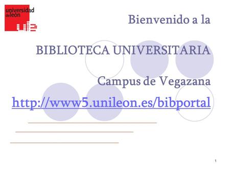 1 Bienvenido a la BIBLIOTECA UNIVERSITARIA Campus de Vegazana
