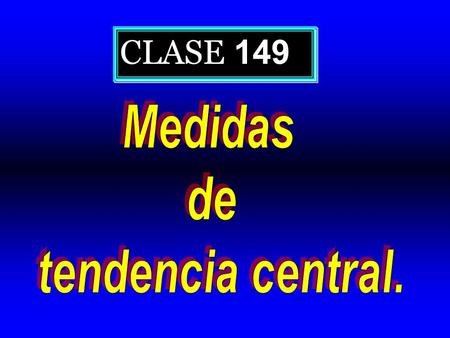 CLASE 149 Medidas de tendencia central..