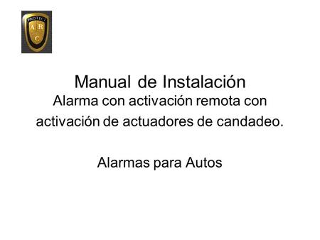 Manual de Instalación Alarma con activación remota con activación de actuadores de candadeo. Alarmas para Autos.