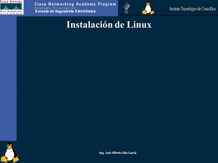 Escuela de Ingeniería Electrónica Ing. José Alberto Díaz García Instalación de Linux.